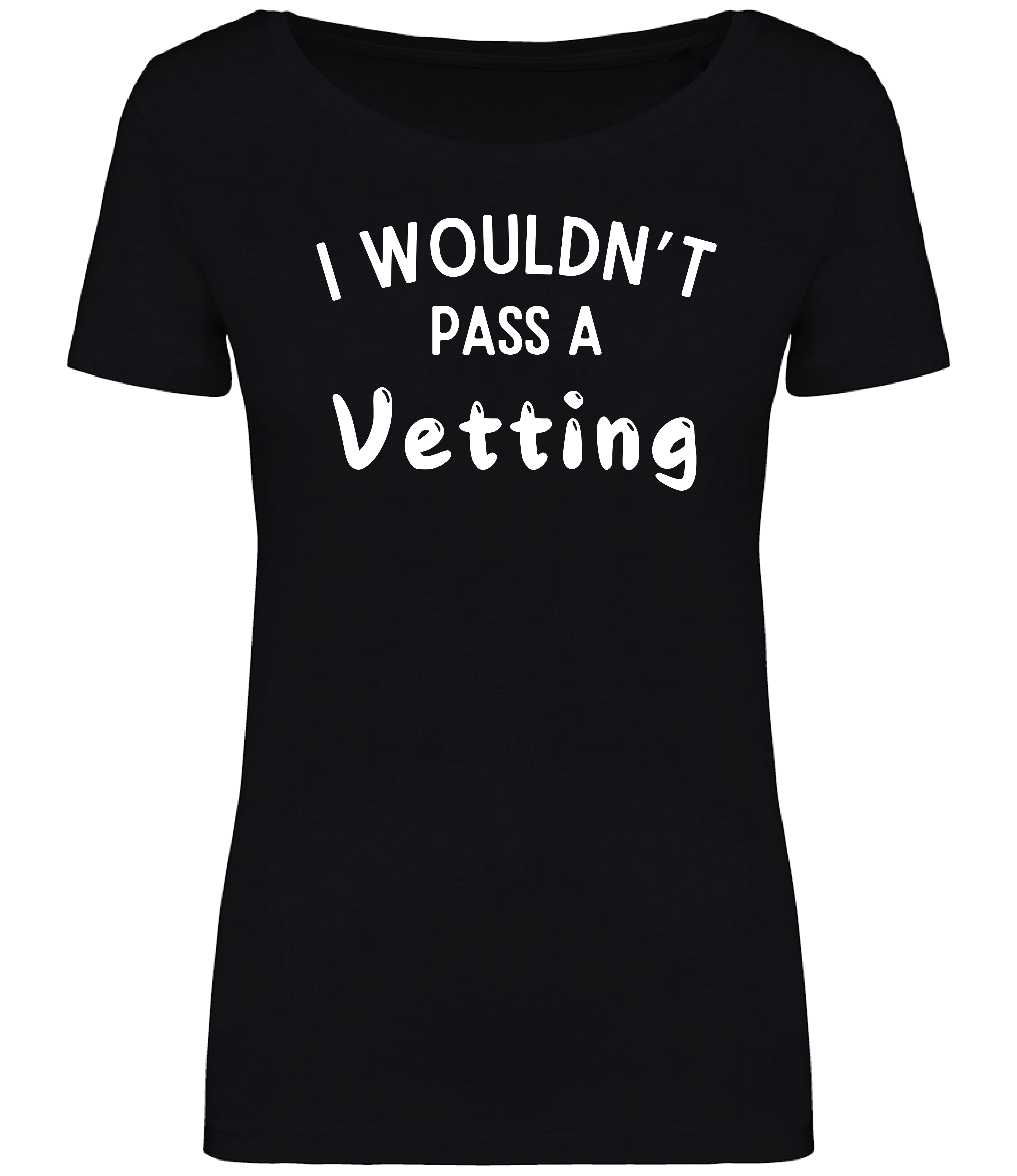 Black ladies fit T-shirt with the text 'I WOULDN'T PASS A VETTING' printed in bold lettering on the front, displayed on a mannequin.