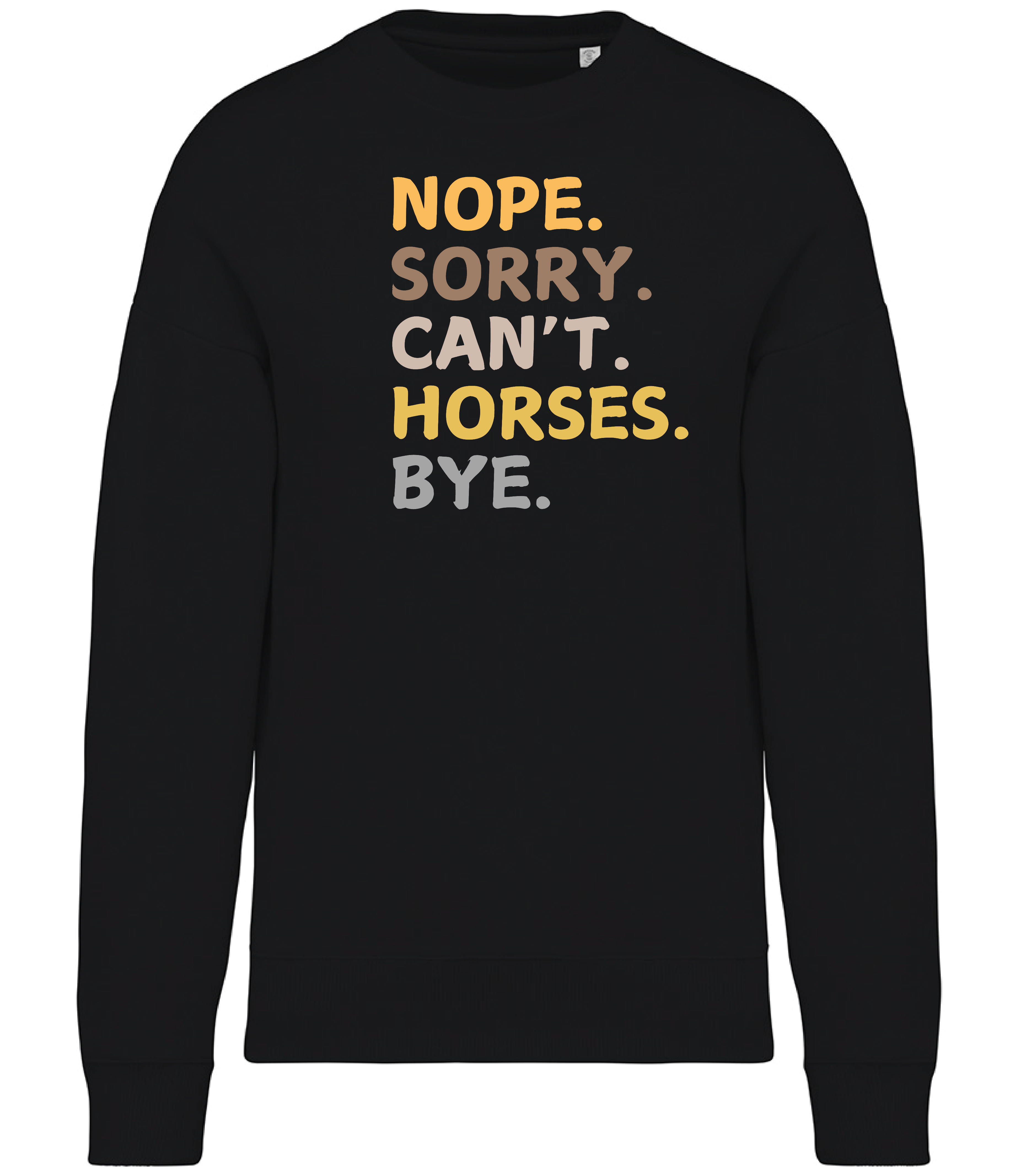 Black Sweatshirt with Nope, Sorry, Can't, Horses, Bye printed on the front with bright colours