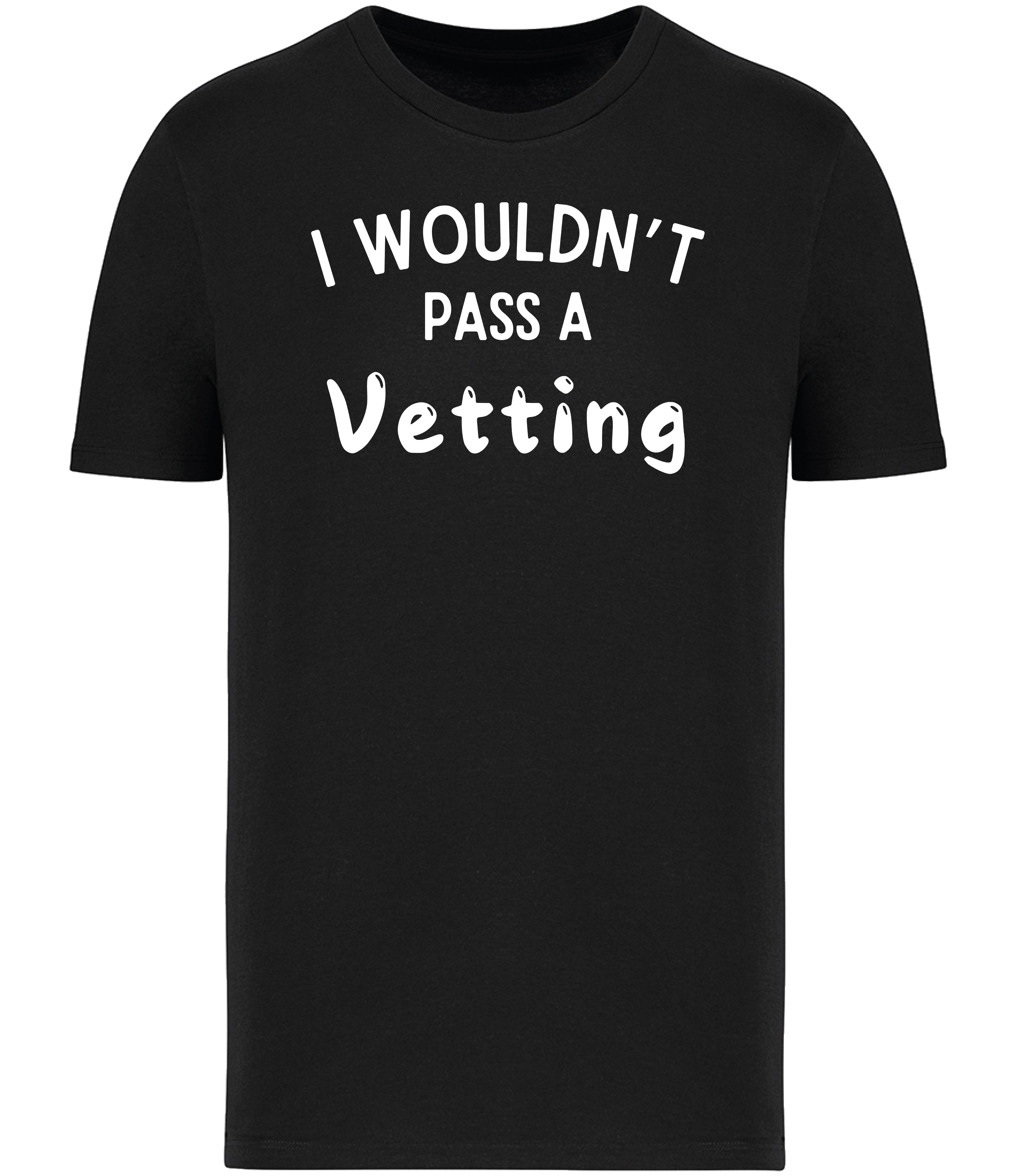 A black unisex T-shirt with the text 'I WOULDN'T PASS A VETTING' printed in bold lettering on the front.