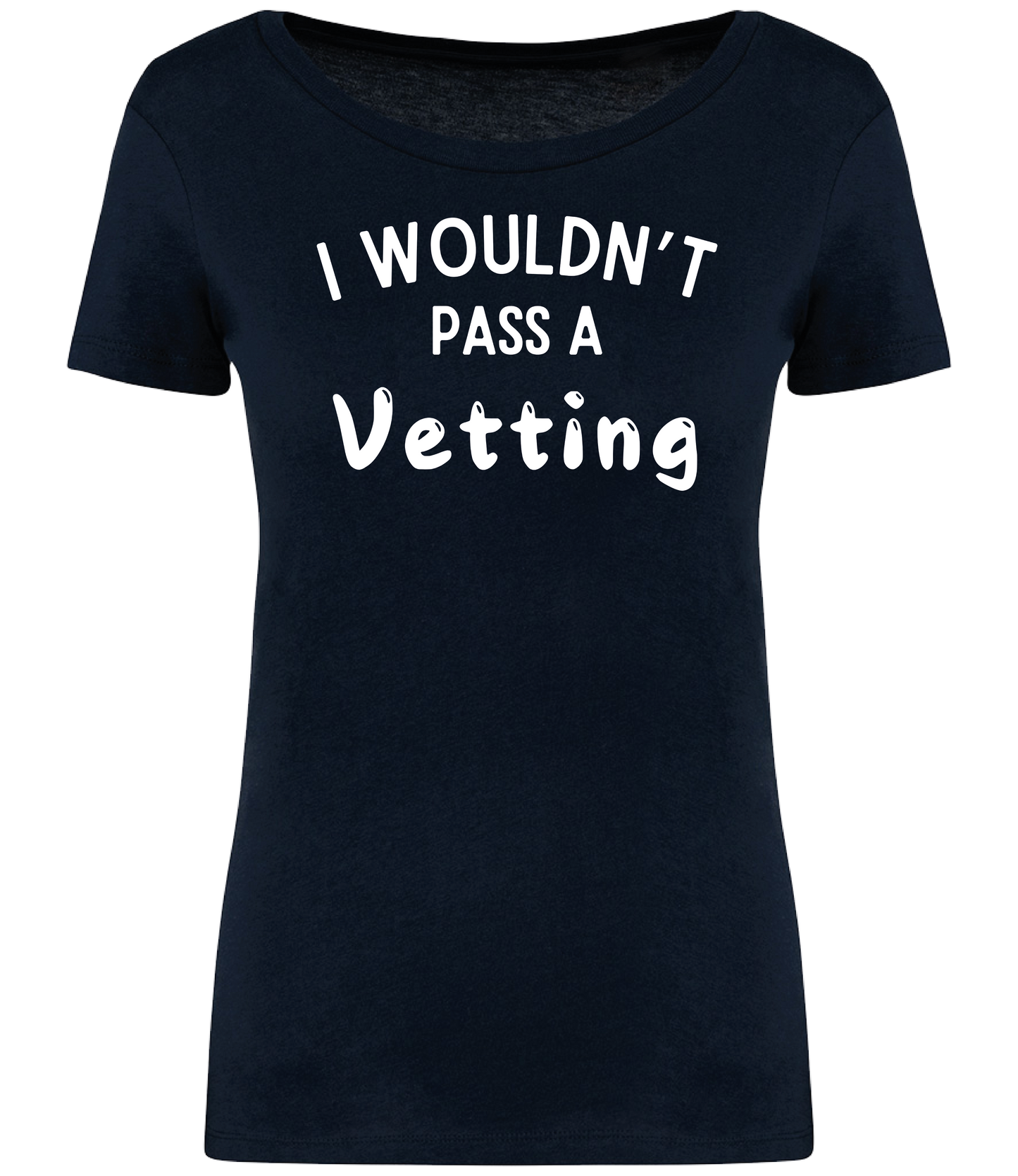 Blue ladies fit T-shirt with the text 'I WOULDN'T PASS A VETTING' printed in bold lettering on the front, displayed on a mannequin.