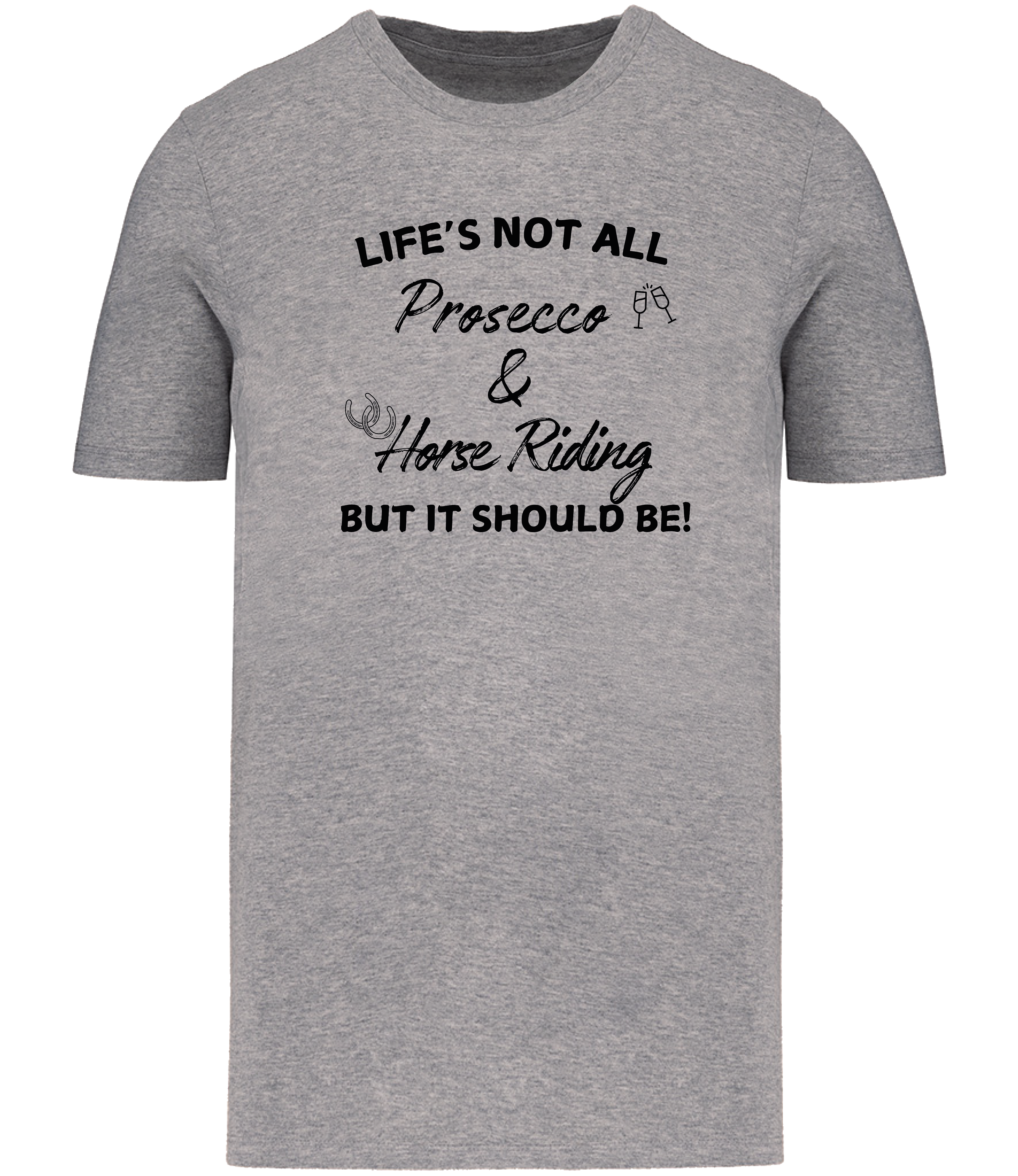 Life is not all Prosecco & Horse Riding T-Shirt