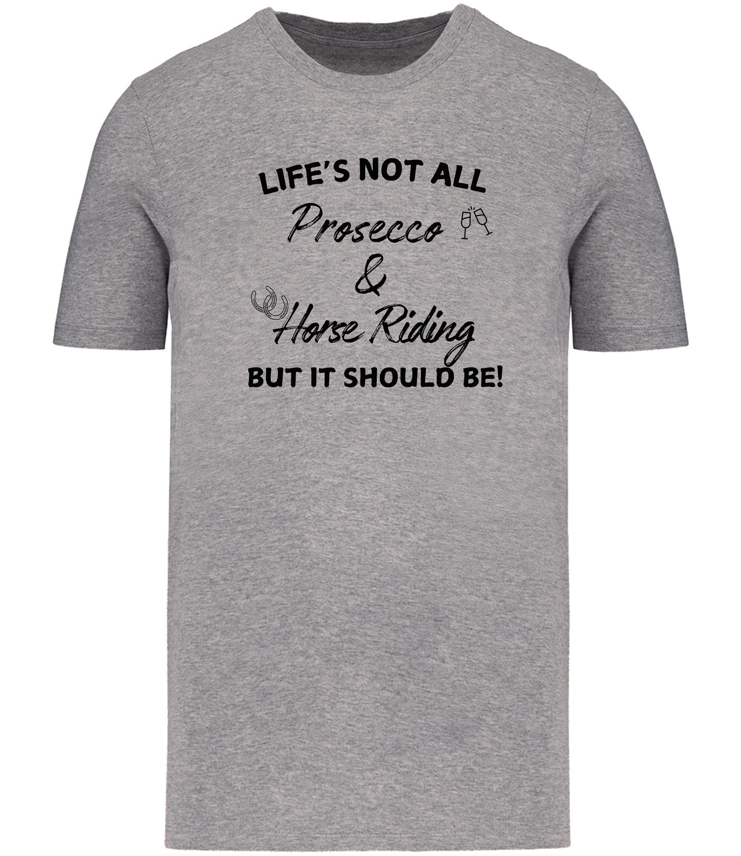 Life is not all Prosecco & Horse Riding T-Shirt