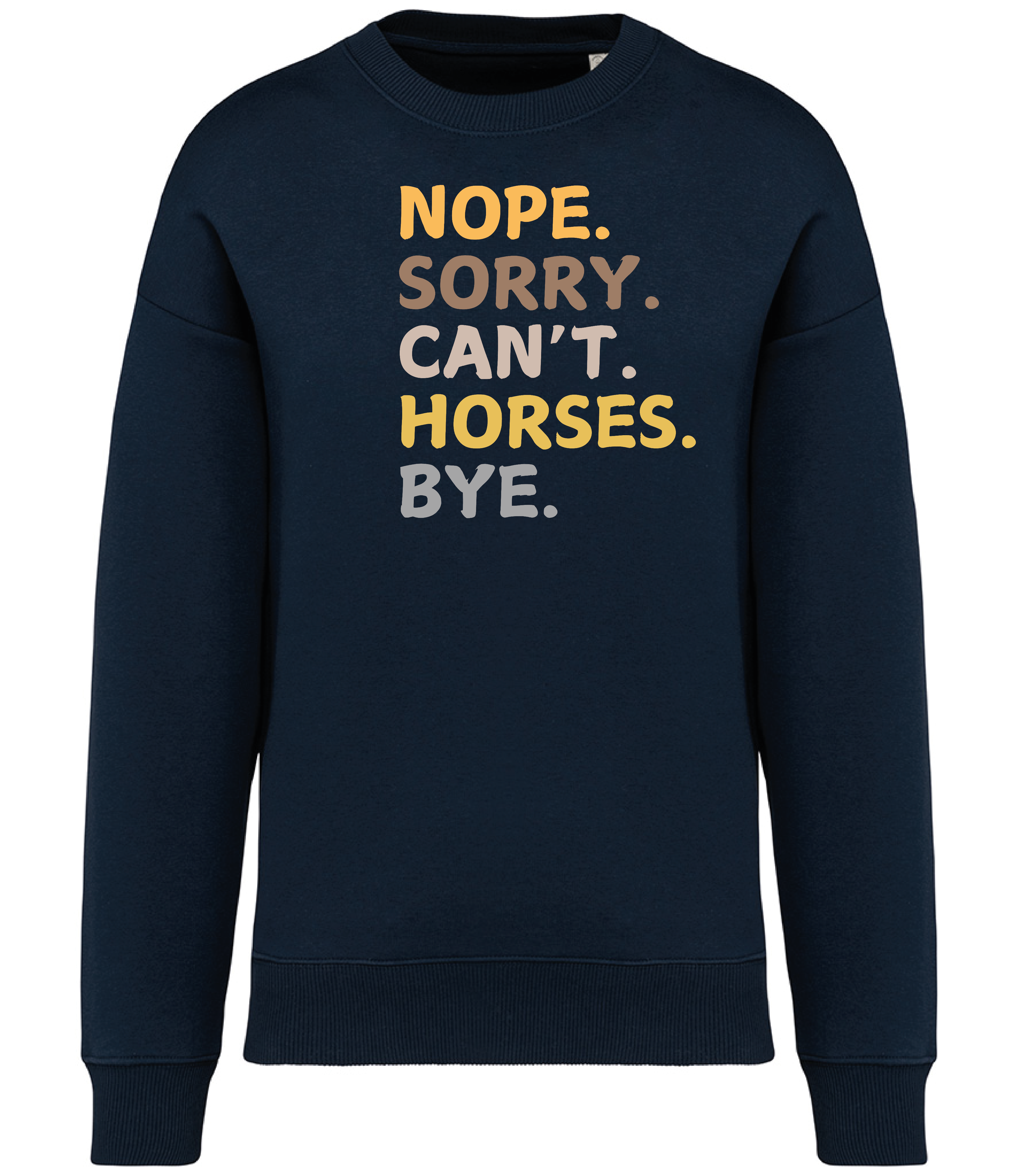 Navy Sweatshirt with Nope, Sorry, Can't, Horses, Bye printed on the front with bright colours