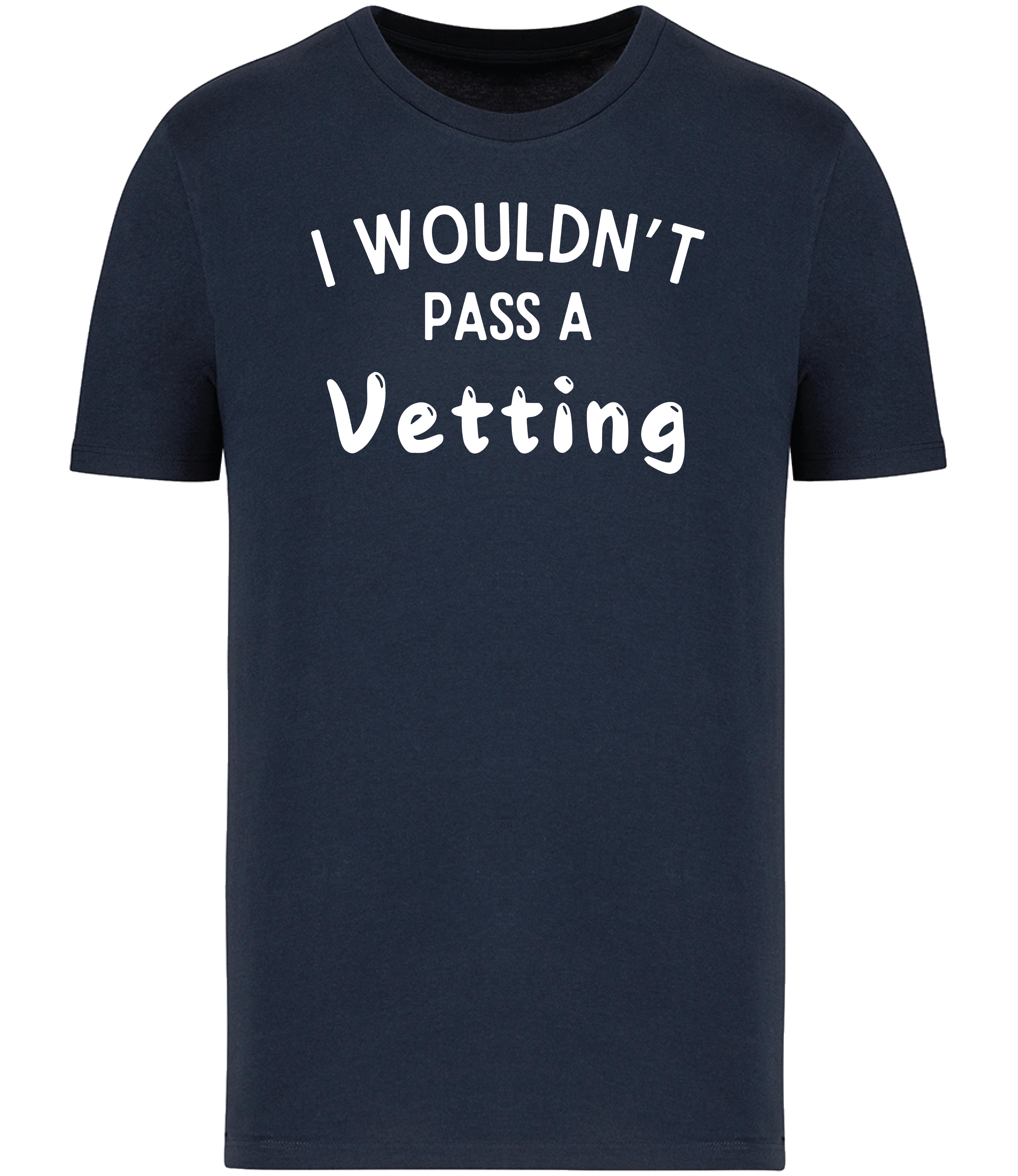 A navy unisex T-shirt with the text 'I WOULDN'T PASS A VETTING' printed in bold lettering on the front.